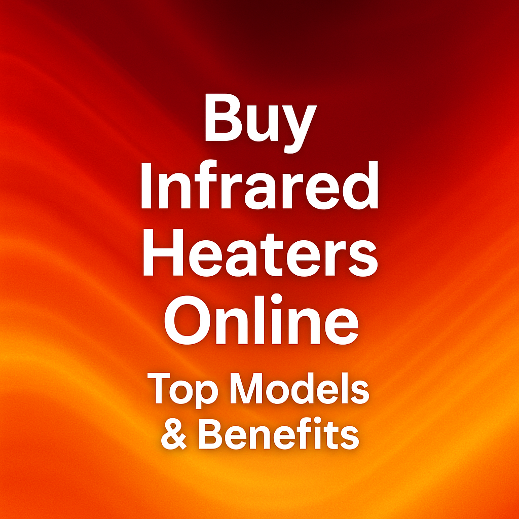 Buy Infrared Heaters Online: Top Models & Benefits